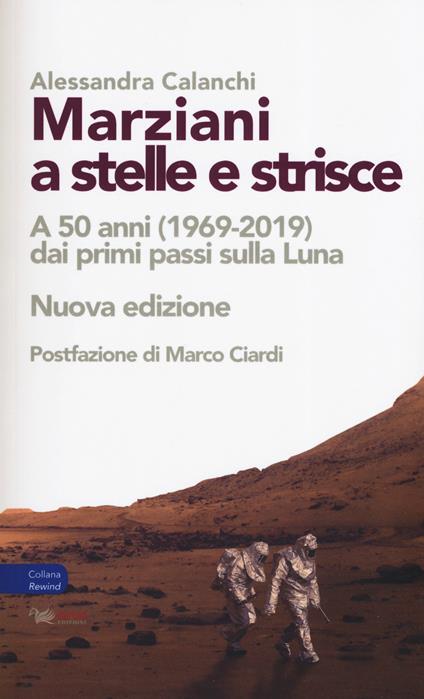 Marziani a stelle e strisce. A 50 anni (1969-2019) dai primi passi sulla Luna. Nuova ediz. - Alessandra Calanchi - copertina