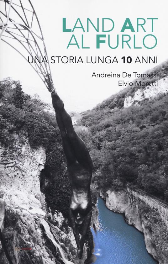 Land art al Furlo. Una storia lunga 10 anni.. Ediz. illustrata - Andreina De Tomassi,Elvio Moretti,Sara Bertozzi - copertina