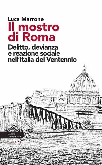 Il mostro di Roma. Delitto, devianza e reazione sociale nell'Italia del Ventennio - Luca Marrone - copertina