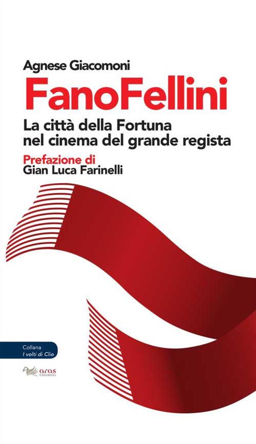 FanoFellini. La città della Fortuna nel cinema del grande regista - Agnese Giacomoni - copertina