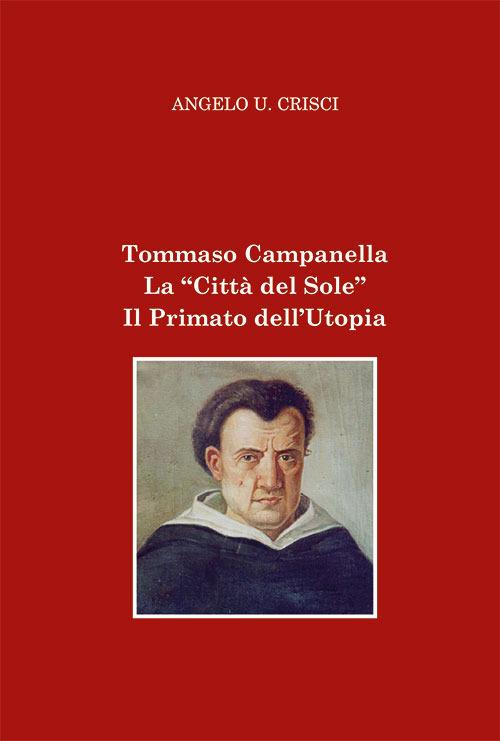 Tommaso Campanella. La «Città del sole». Il primato dell'utopia - Angelo Umberto Crisci - copertina