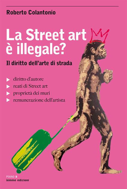 La street art è illegale? Il diritto dell'arte di strada - Roberto Colantonio - copertina