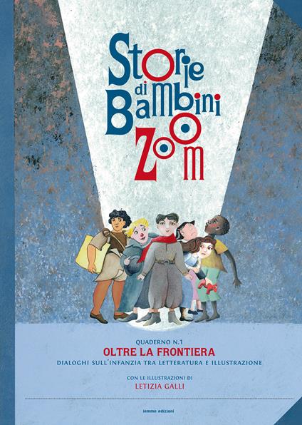 Storie di bambini Zoom. Oltre la frontiera. Dialoghi sull'infanzia tra letteratura e illustrazione. Atti del Convegno (Firenze, 7 aprile 2017) - copertina