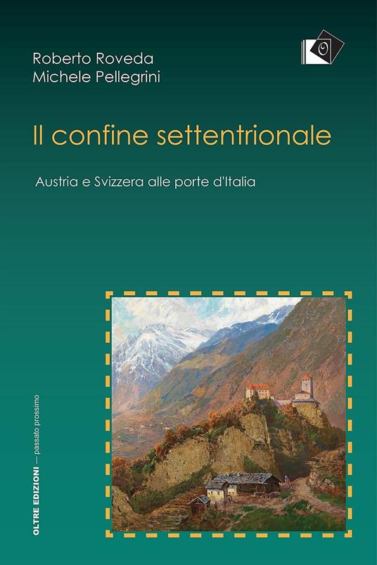 Il confine settentrionale. Austria e Svizzera alle porte d'Italia - Roberto Roveda,Michele Pellegrini - copertina