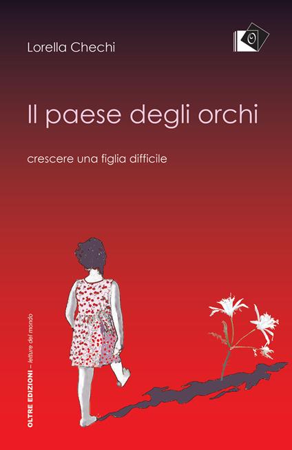 Il paese degli orchi. Crescere una figlia difficile - Lorella Chechi - copertina