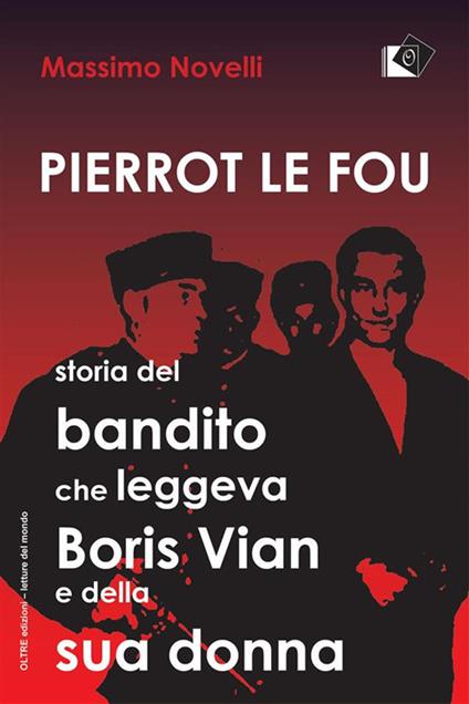 Pierrot le fou. Storia del bandito che leggeva Boris Vian e della sua donna - Massimo Novelli - ebook