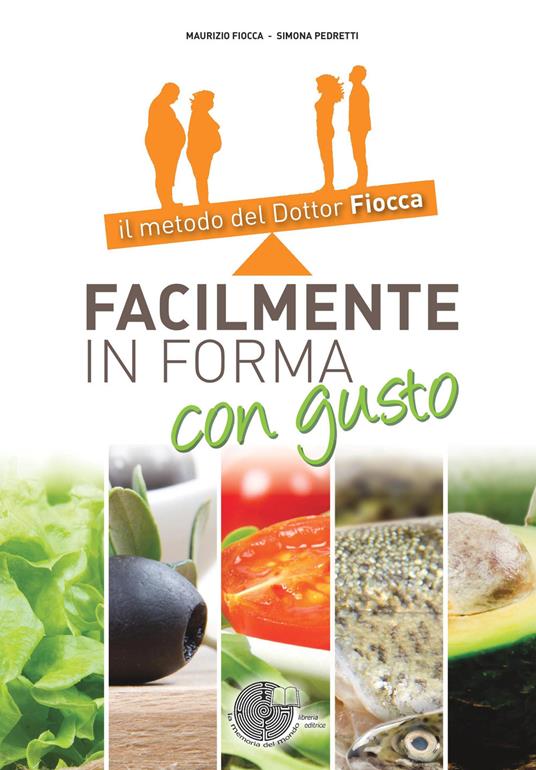 Facilmente in forma con gusto. Il metodo del dottor Fiocca - Maurizio Fiocca,Simona Pedretti - copertina