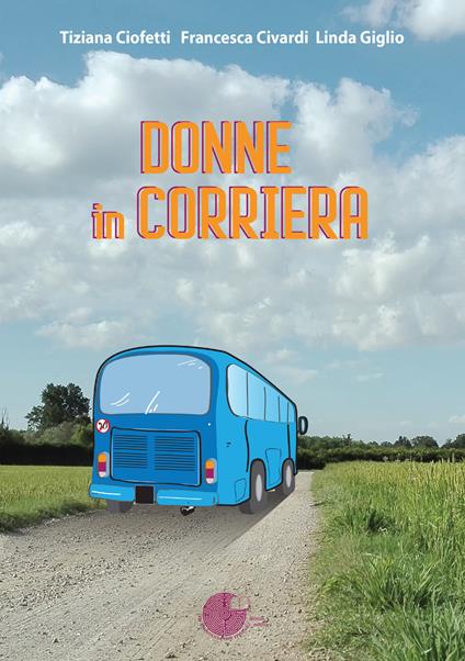 Donne in corriera - Tiziana Ciofetti,Francesca Civardi,Linda Giglio - copertina