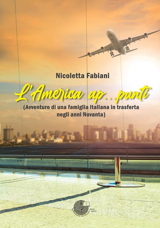 L' America ap...punti (Avventure di una famiglia italiana in trasferta negli anni Novanta) - Nicoletta Fabiani - copertina