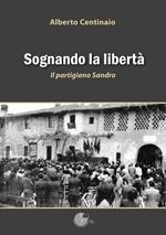 Sognando la libertà. Il partigiano Sandro