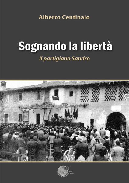 Sognando la libertà. Il partigiano Sandro - Alberto Centinaio - copertina