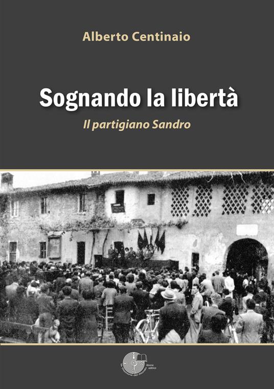 Sognando la libertà. Il partigiano Sandro - Alberto Centinaio - copertina