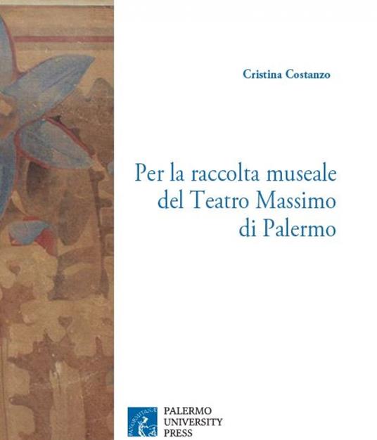 Per la raccolta museale del Teatro Massimo di Palermo. Decorazioni e opere d'arte - Cristina Costanzo - copertina