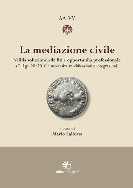 La mediazione civile. Valida soluzione alle liti e opportunità professionale (D. Lgs. 28/2010 e successive modificazioni e integrazioni) - copertina