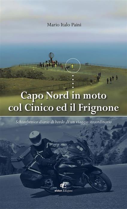 Capo Nord in moto col Cinico ed il Frignone. Schizofrenico diario di bordo di un viaggio straordinario - Mario Italo Paini - ebook