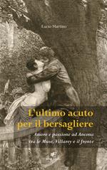 L' ultimo acuto per il bersagliere. Amore e passione ad Ancona tra le Muse, Villarey e il fronte