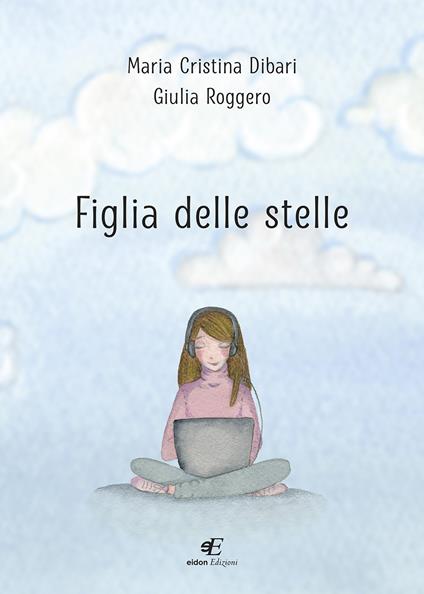 Figlia delle stelle - Maria Cristina Dibari,Giulia Roggero - copertina