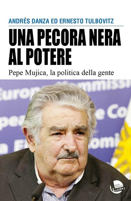 Una pecora nera al potere. Pepe Mujica, la politica della gente - Andrés Danza,Ernesto Tulbovitz - copertina
