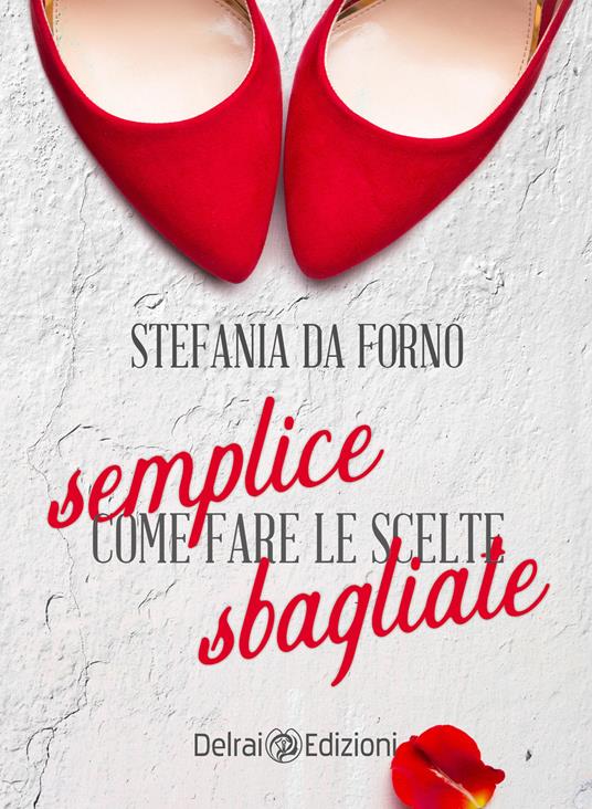 Semplice come fare le scelte sbagliate - Stefania Da Forno - ebook