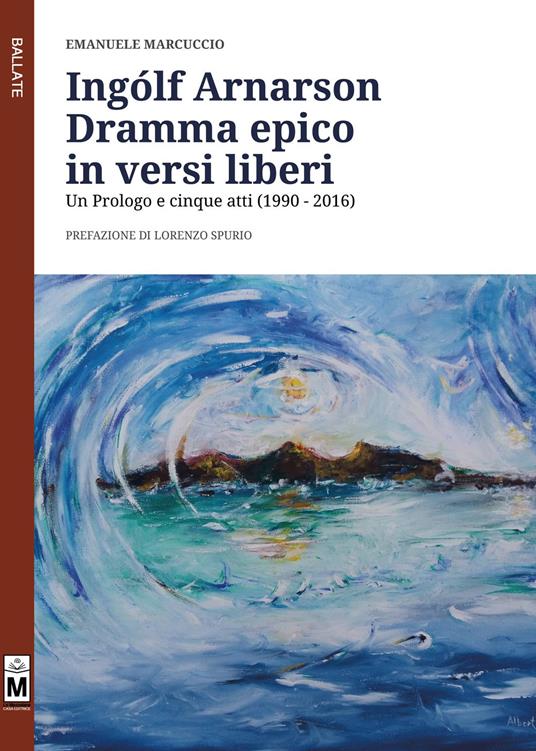 Ingólf Arnarson. Dramma epico in versi liberi. Un prologo e cinque atti (1990-2016) - Emanuele Marcuccio - copertina