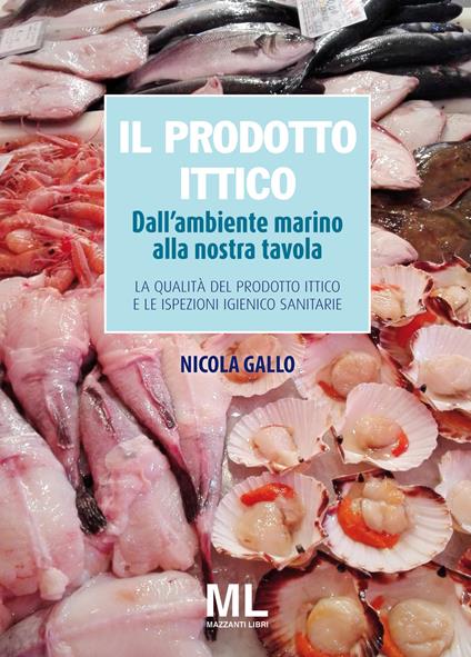 Il prodotto ittico. Dall'ambiente marino alla nostra tavola. La qualità del prodotto ittico e le ispezioni igienico sanitarie - Nicola Gallo - copertina