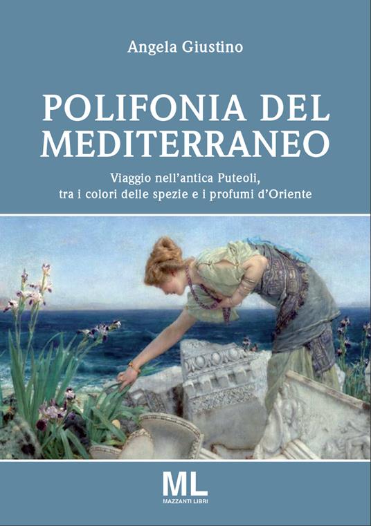 Polifonia del Mediterraneo. Viaggio nell'antica Puteoli tra i colori delle spezie e i profumi d'oriente - Angela Giustino - copertina