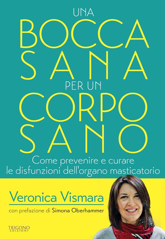 Una bocca sana per un corpo sano. Come prevenire e curare le disfunzioni dell'organo amsticatorio - Veronica Vismara - copertina