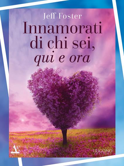 Innamorati di chi sei, qui e ora - Jeff Foster - copertina