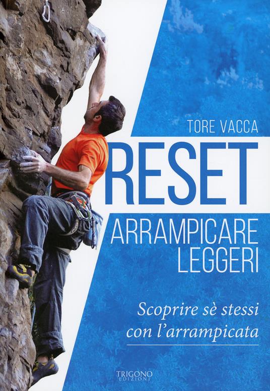 Reset. Arrampicare leggeri. Scoprire sé stessi con l'arrampicata - Tore Vacca - copertina