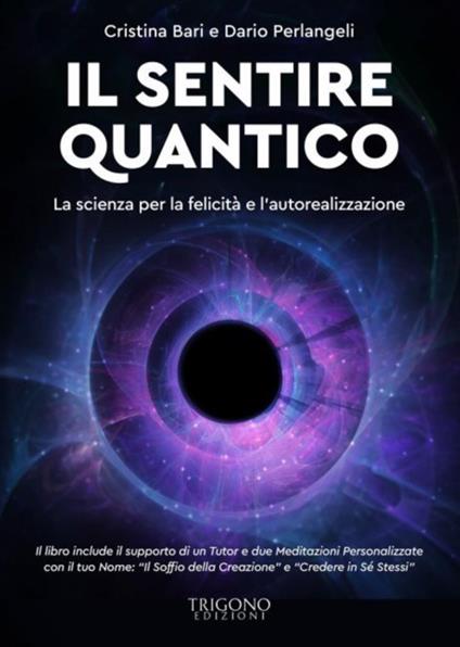 Il sentire quantico. La scienza per la felicità e l'autorealizzazione. Con QR Code con contenuti multimediali extra - Cristina Bari,Dario Perlangeli - copertina