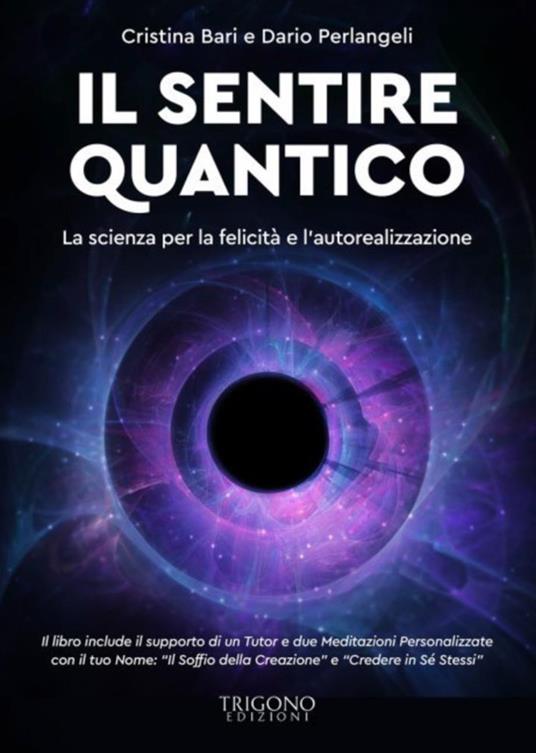 Il sentire quantico. La scienza per la felicità e l'autorealizzazione. Con QR Code con contenuti multimediali extra - Cristina Bari,Dario Perlangeli - copertina