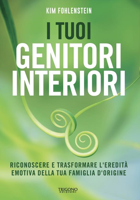 I tuoi genitori interiori. Riconoscere e trasformare l’eredità emotiva della tua famiglia d’origine - Kim Fohlenstein - copertina