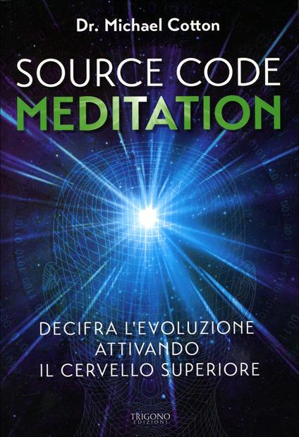 Source code meditation. Decifra l'evoluzione attivando il cervello superiore. Ediz. illustrata - Michael Cotton - copertina