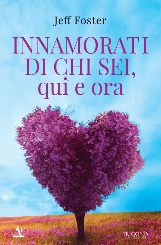 Innamorati di chi sei, qui e ora - Jeff Foster - copertina