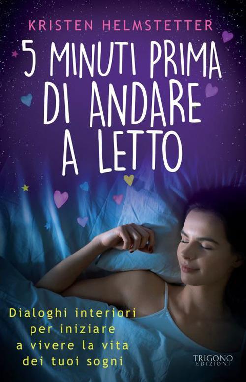 5 minuti prima di andare a letto. Dialoghi interiori per iniziare a vivere la vita dei tuoi sogni - Kristen Helmstetter - copertina
