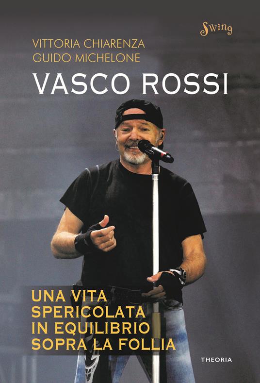 Vasco Rossi. Una vita spericolata in equilibrio sopra la follia - Vittoria Chiarenza,Guido Michelone - copertina