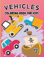 Vehicle Coloring Book for Kids Vol 2: For Preschool Children Ages 3-5 Car, Truck, Digger & Many More Things That Go To Color For Boys & Girls