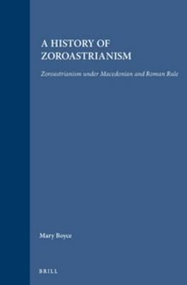 A History of Zoroastrianism, Zoroastrianism under Macedonian and Roman Rule - Mary Boyce,F. Grenet - cover