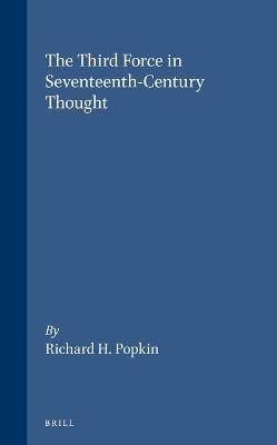 The Third Force in Seventeenth-Century Thought - Richard H. Popkin - cover