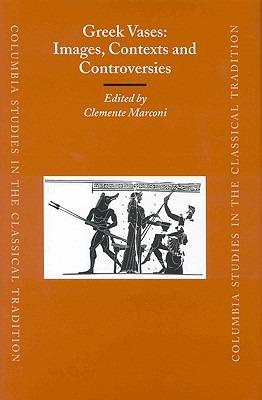 Greek Vases: Images, Contexts and Controversies: Proceedings of the Conference sponsored by The Center for the Ancient Mediterranean at Columbia University, 23-24 March 2002 - cover