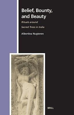 Belief, Bounty, and Beauty: Rituals around Sacred Trees in India - Albertina Nugteren - cover