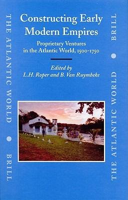 Constructing Early Modern Empires: Proprietary Ventures in the Atlantic World, 1500-1750 - cover