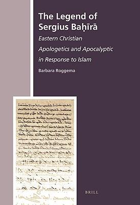 The Legend of Sergius Bahira: Eastern Christian Apologetics and Apocalyptic in Response to Islam - Barbara Roggema - cover