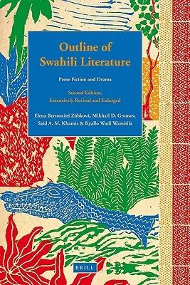 Outline of Swahili Literature: Prose Fiction and Drama. Second Edition, Extensively Revised and Enlarged - Elena Bertoncini Zubkova,Mikhail Gromov,Said Khamis - cover