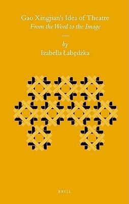 Gao Xingjian's Idea of Theatre: From the Word to the Image - Izabella Labedzka - cover