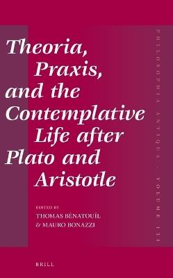 Theoria, Praxis, and the Contemplative Life after Plato and Aristotle - cover