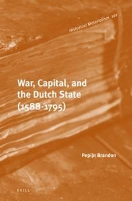 War, Capital, and the Dutch State (1588-1795) - Pepijn Brandon - cover