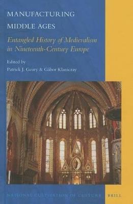 Manufacturing Middle Ages: Entangled History of Medievalism in Nineteenth-Century Europe - cover