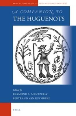 A Companion to the Huguenots - Raymond A. Mentzer,Bertrand Van Ruymbeke - cover