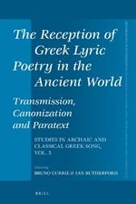 The Reception of Greek Lyric Poetry in the Ancient World: Transmission, Canonization and Paratext: Studies in Archaic and Classical Greek Song, Vol. 5